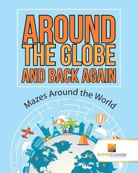 Cover image for Around the Globe and Back Again: Mazes Around the World