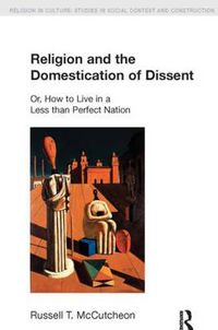 Cover image for Religion and the Domestication of Dissent: Or, How to Live in a Less Than Perfect Nation