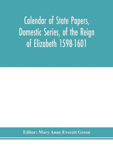 Calendar of state papers, Domestic series, of the reign of Elizabeth 1598-1601.