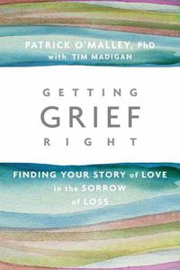 Cover image for Getting Grief Right: Finding Your Story of Love in the Sorrow of Loss