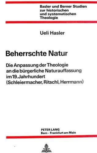 Cover image for Beherrschte Natur: Die Anpassung Der Theologie an Die Buergerliche Naturauffassung Im 19. Jahrhundert (Schleiermacher, Ritschl, Herrmann)