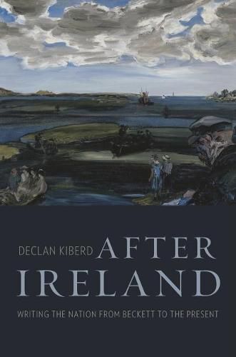 Cover image for After Ireland: Writing the Nation from Beckett to the Present