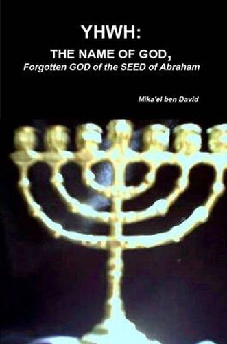 Cover image for Yhwh: THE NAME OF GOD, Forgotten GOD of the SEED of Abraham