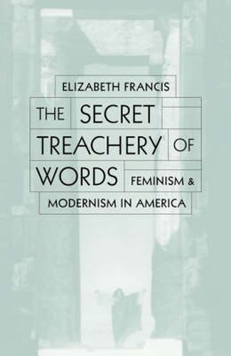 Cover image for Secret Treachery Of Words: Feminism And Modernism In America