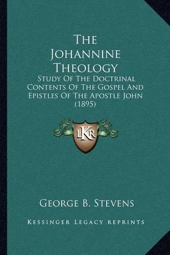 The Johannine Theology: Study of the Doctrinal Contents of the Gospel and Epistles of the Apostle John (1895)