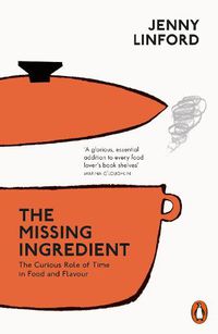 Cover image for The Missing Ingredient: The Curious Role of Time in Food and Flavour