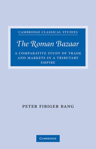 Cover image for The Roman Bazaar: A Comparative Study of Trade and Markets in a Tributary Empire