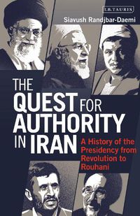 Cover image for The Quest for Authority in Iran: A History of The Presidency from Revolution to Rouhani