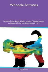 Cover image for Whoodle Activities Whoodle Tricks, Games & Agility Includes