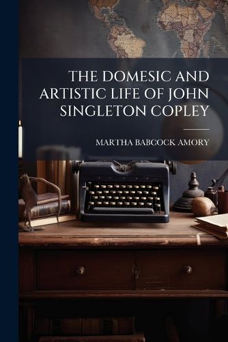 Cover image for The Domesic and Artistic Life of John Singleton Copley