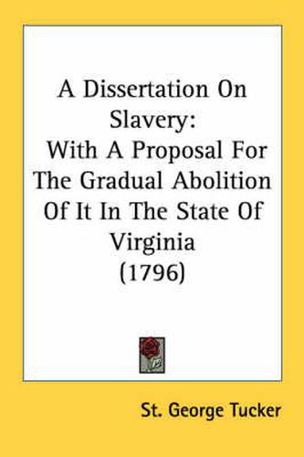 Cover image for A Dissertation on Slavery: With a Proposal for the Gradual Abolition of It in the State of Virginia (1796)