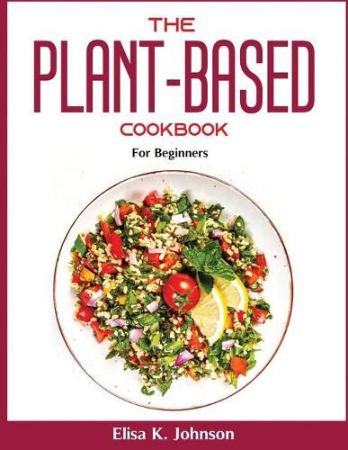 Cover image for The Plant-Based Cookbook: For Beginners