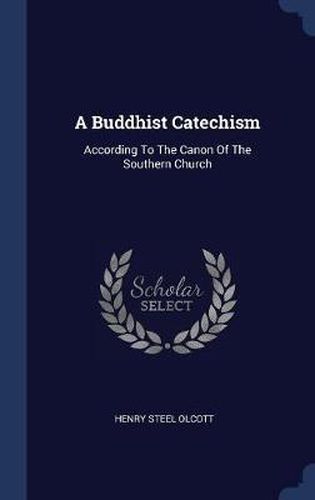 A Buddhist Catechism: According to the Canon of the Southern Church