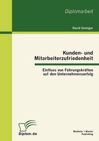 Cover image for Kunden- und Mitarbeiterzufriedenheit: Einfluss von Fuhrungskraften auf den Unternehmenserfolg