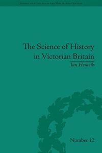 Cover image for The Science of History in Victorian Britain: Making the Past Speak