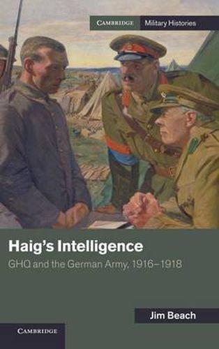 Cover image for Haig's Intelligence: GHQ and the German Army, 1916-1918