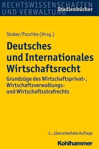 Deutsches Und Internationales Wirtschaftsrecht: Grundzuge Des Wirtschaftsprivat-, Wirtschaftsverwaltungs- Und Wirtschaftsstrafrechts