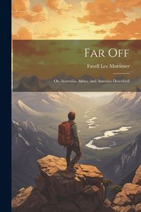 Cover image for Far Off; Or, Australia, Africa, and America Described