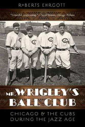 Cover image for Mr. Wrigley's Ball Club: Chicago and the Cubs during the Jazz Age