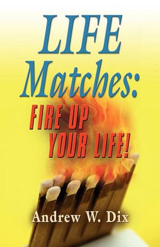 Cover image for Life Matches: Fire Up Your Life!