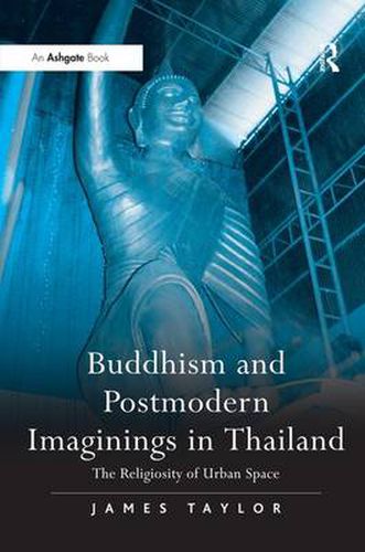 Cover image for Buddhism and Postmodern Imaginings in Thailand: The Religiosity of Urban Space