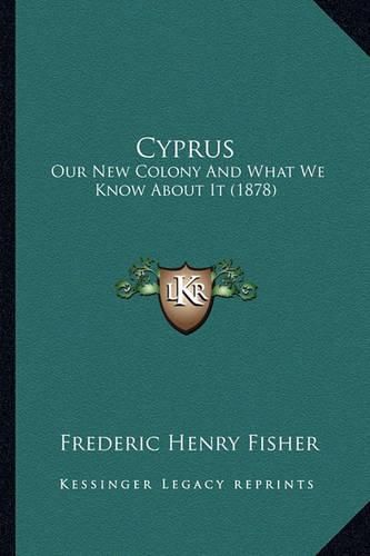 Cyprus: Our New Colony and What We Know about It (1878)