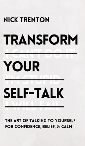 Cover image for Transform Your Self-Talk: The Art of Talking to Yourself for Confidence, Belief, and Calm: The Art of Talking to Yourself for Confidence, Belief, and Calm