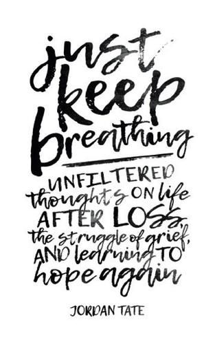 Cover image for Just Keep Breathing: Unfiltered Thoughts on Life After Loss, the Struggle of Grief, and Learning to Hope Again