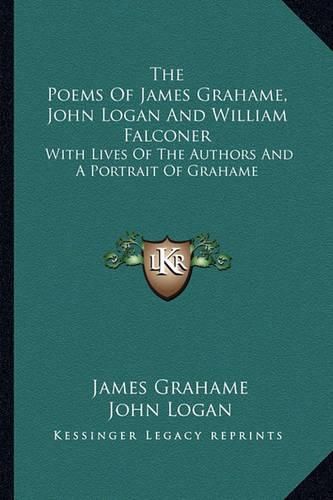 Cover image for The Poems of James Grahame, John Logan and William Falconer: With Lives of the Authors and a Portrait of Grahame