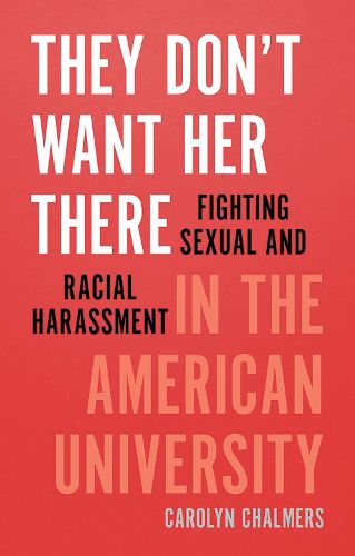 Cover image for They Don't Want Her There: Fighting Sexual and Racial Harassment in the American University