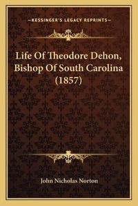 Cover image for Life of Theodore Dehon, Bishop of South Carolina (1857)