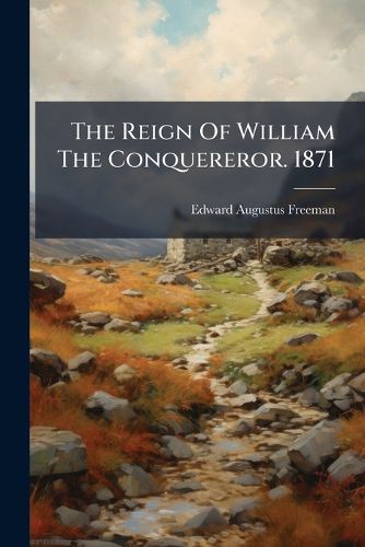 Cover image for The Reign Of William The Conquereror. 1871