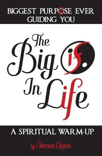 Cover image for The Big IF in Life: Discover the Biggest Purpose Ever Guiding You: A Spiritual Warm-Up