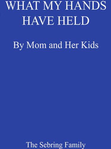 Cover image for What My Hands Have Held: My Mom and Her Kids