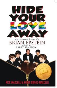 Cover image for Hide Your Love Away: An Intimate Story of Brian Epstein as Told by Larry Stanton