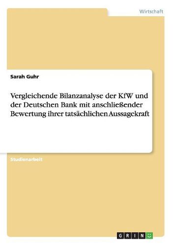 Vergleichende Bilanzanalyse der KfW und der Deutschen Bank mit anschliessender Bewertung ihrer tatsachlichen Aussagekraft