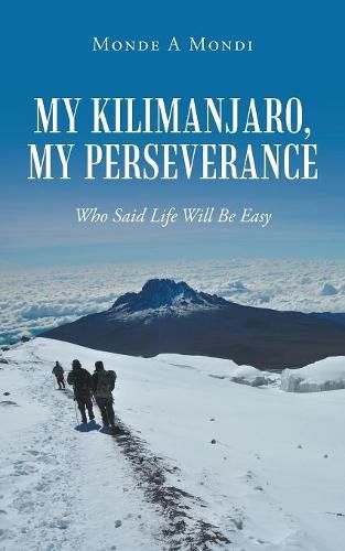 Cover image for My Kilimanjaro, My Perseverance: Who Said Life Will Be Easy