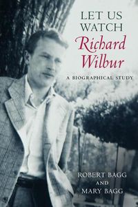 Cover image for Let Us Watch Richard Wilbur: A Biographical Study