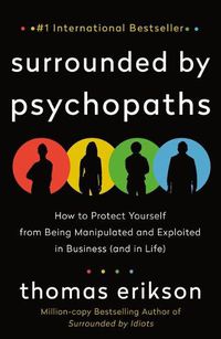 Cover image for Surrounded by Psychopaths: How to Protect Yourself from Being Manipulated and Exploited in Business (and in Life) [The Surrounded by Idiots Series]