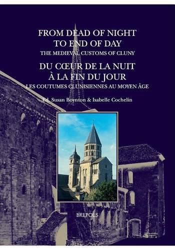 Cover image for From Dead of Night to End of Day: The Medieval Customs of Cluny: Du Coeur de la Nuit a la Fin Du Jour: Les Coutumes Clunisiennes Au Moyen Age