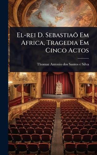 Cover image for El-rei D. SebastiaA? Em Africa, Tragedia Em Cinco Actos