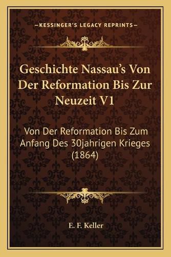 Cover image for Geschichte Nassau's Von Der Reformation Bis Zur Neuzeit V1: Von Der Reformation Bis Zum Anfang Des 30jahrigen Krieges (1864)