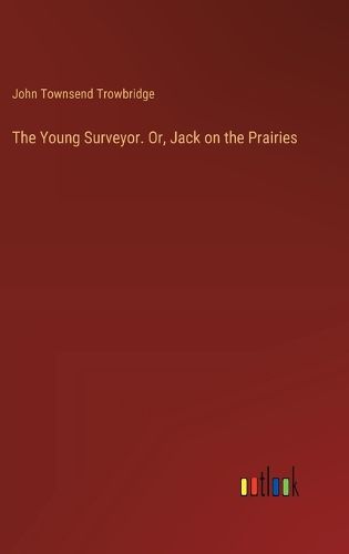 Cover image for The Young Surveyor. Or, Jack on the Prairies