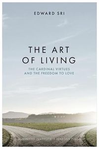 Cover image for The Art of Living: The Cardinal Virtues and the Freedom to Love