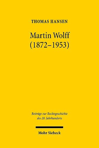 Martin Wolff (1872-1953): Ordnung und Klarheit als Rechts- und Lebensprinzip