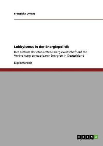 Cover image for Lobbyismus in der Energiepolitik: Der Einfluss der etablierten Energiewirtschaft auf die Verbreitung erneuerbarer Energien in Deutschland