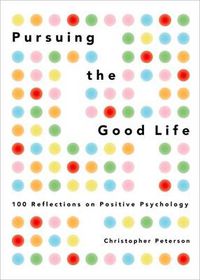 Cover image for Pursuing the Good Life: 100 Reflections in Positive Psychology