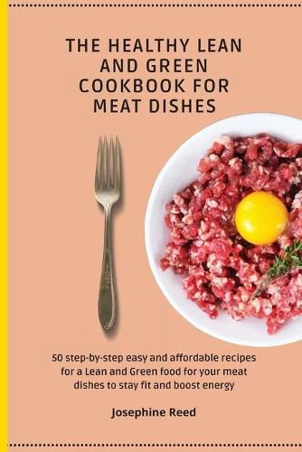 Cover image for The Healthy Lean and Green Cookbook for Meat Dishes: 50 step-by-step easy and affordable recipes for a Lean and Green food for your meat dishes to stay fit and boost energy