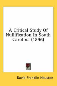 Cover image for A Critical Study of Nullification in South Carolina (1896)