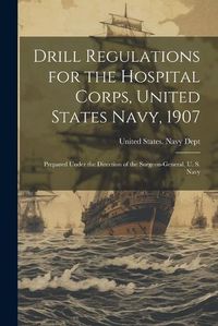 Cover image for Drill Regulations for the Hospital Corps, United States Navy, 1907